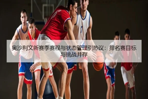 奥沙利文新赛季赛程与状态管理引热议：排名赛目标与挑战并存